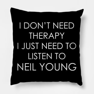 I DON’T NEED THERAPY, I JUST NEED TO LISTEN TO NEIL YOUNG Pillow