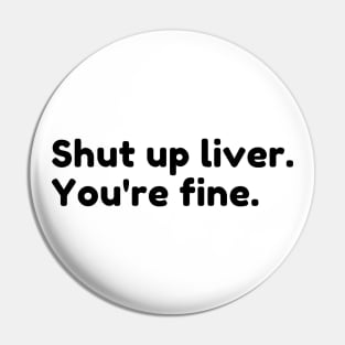 Shut Up Liver You're Fine. Funny Drinking Alcohol Saying Pin