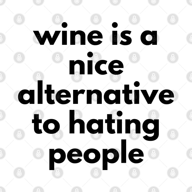 Wine Is A Nice Alternative To Hating People. Funny Wine Lover Quote. by That Cheeky Tee