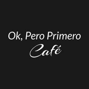 Ok Pero Primero Café T-Shirt