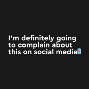 I'm going to complain on social media T-Shirt