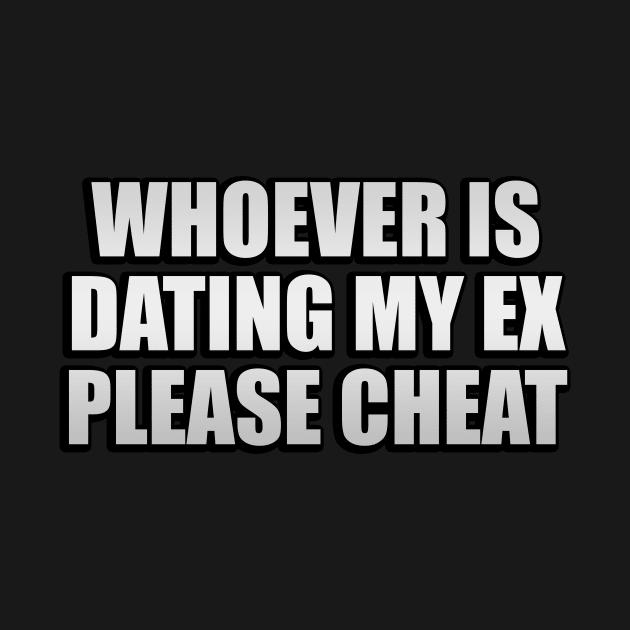 Whoever is dating my ex please cheat by It'sMyTime