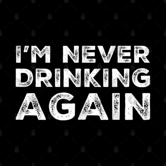 I'm never drinking again. A great design for those who have had a big night out and swear that they will never drink again. Hungover? Then this is the design for you. by That Cheeky Tee