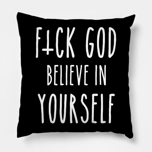 F*ck God, Believe in Yourself Pillow by ShootTheMessenger