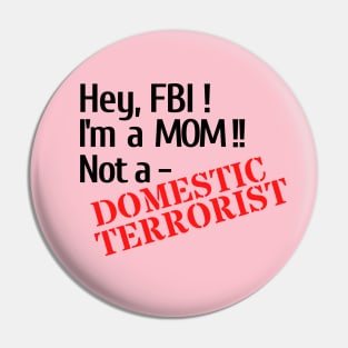 Hey, FBI! I'm a Mom; Not a Domestic Terrorist Pin