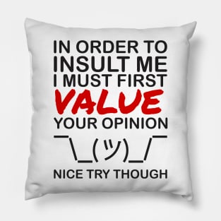 In order to insult me, I must first value your opinion Pillow