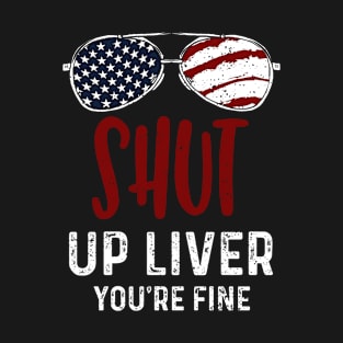 Shut Up Liver You're Fine T-Shirt