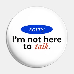 Sorry I'm not here to talk Pin