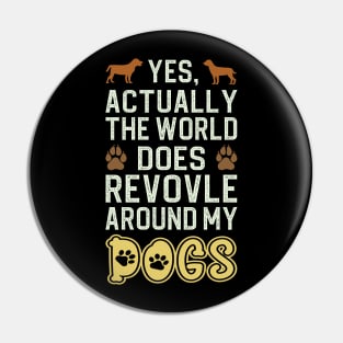 Actually The World Does Revolve Around My Dogs Pin