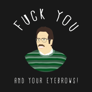 Fuck You And Your Eyebrows! T-Shirt