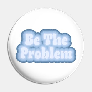 Be the problem Pin