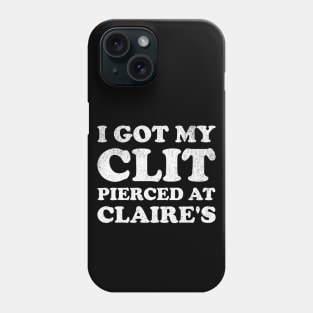 I Got My Cl*t Pierced At Claire's Funny Offensive Phone Case