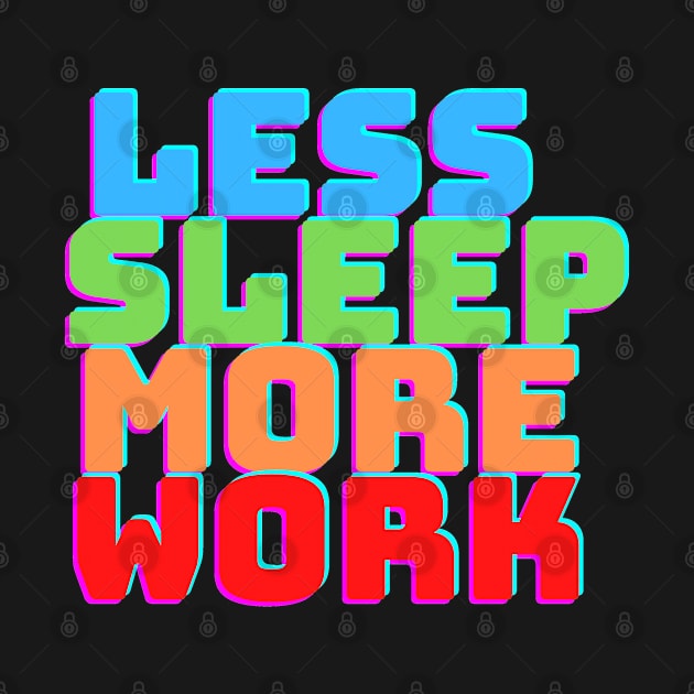 LESS SLEEP MORE WORK by desthehero