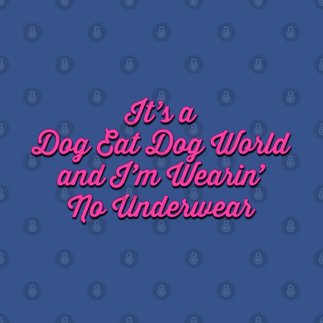 It's a Dog Eat Dog World and I'm Wearin' No Underwear by Golden Girls Quotes