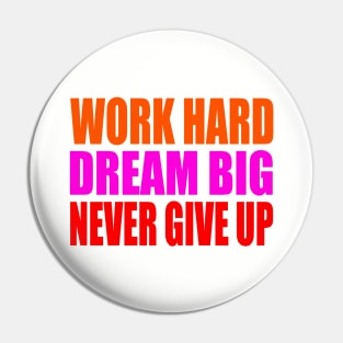 Work hard dream big never give up Pin