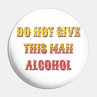 do not give this man alcohol Pin