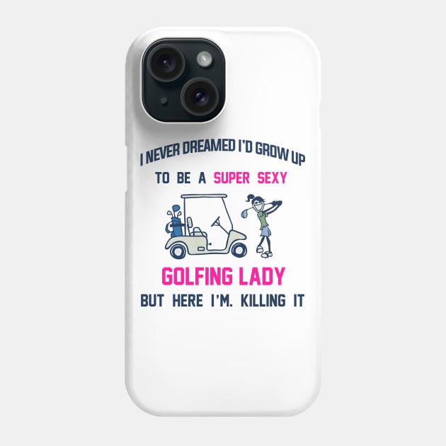 I Never Dreamed I'd Grow Up To Be A Super Sexy Golfing Lady Phone Case by cobiepacior