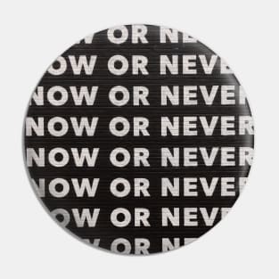 NOW OR NEVER Pin