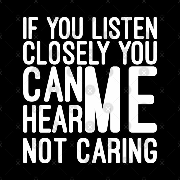 If You Listen Closely You Can Hear Me Not Caring - Funny Sayings by Textee Store