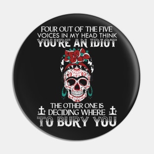 Four Out Of The Five Voices In My Head Think You're An Idiot The Other One Is Deciding Where To Bury You Sugar Skull Pin