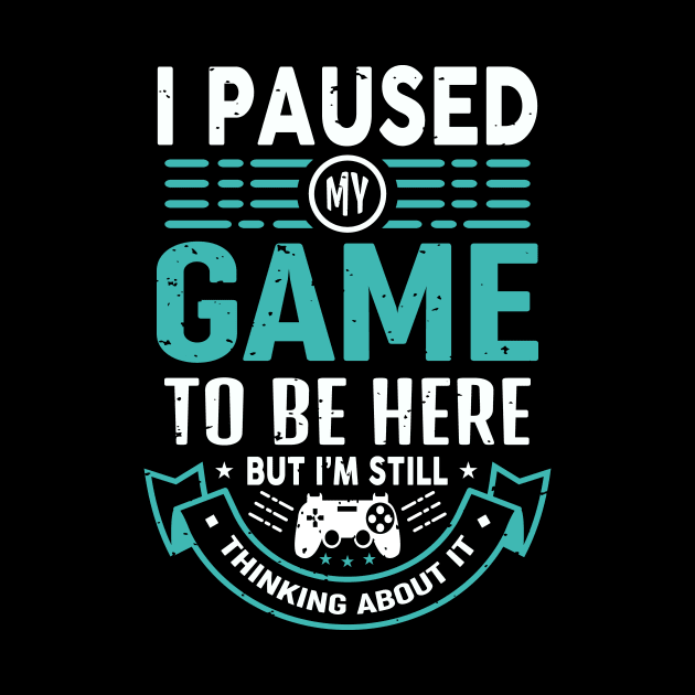 I Paused My Game To Be Here But I'm Still Thinking About It by JLE Designs