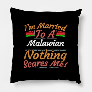 I'm Married To A Malawian Nothing Scares Me - Gift for Malawian From Malawi Africa,Eastern Africa, Pillow