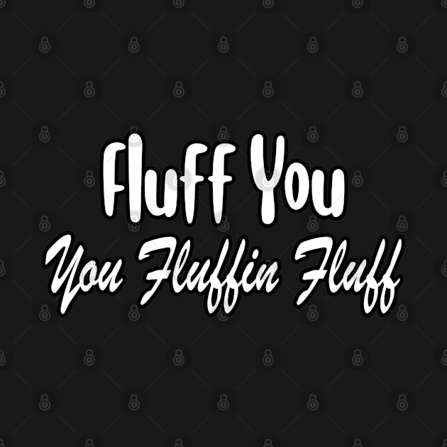 Fluff You You Fluffin Fluff by BouchFashion