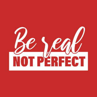 Be Real Not Perfect Suitable for your style T-Shirt