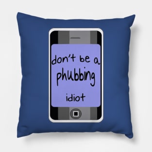 Dont Be A Phubbing Idiot - Against Constant Smart Phone Use Pillow