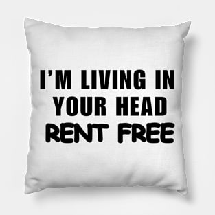 I’m Living In Your Head Rent Free Pillow