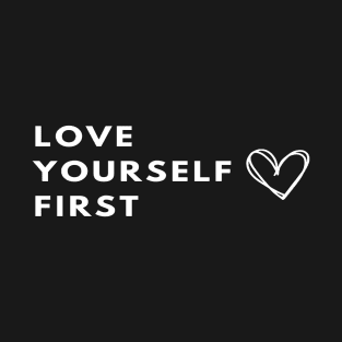 Love Yourself first | Self Love / Self Care Design T-Shirt