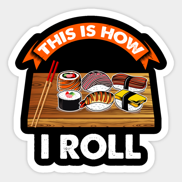 Sushi - This is How i Roll japanese Sushi Lover - Food - Sticker