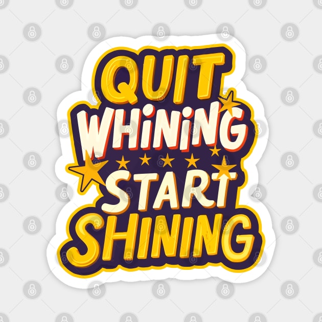 Quit Whining Start Shining Magnet by Worldengine