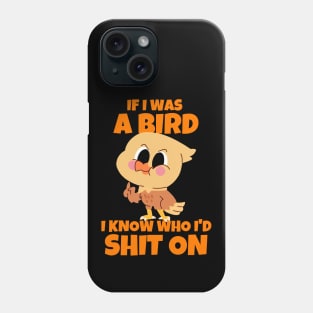 If I Was A Bird I Know Who I'd Shit On Phone Case