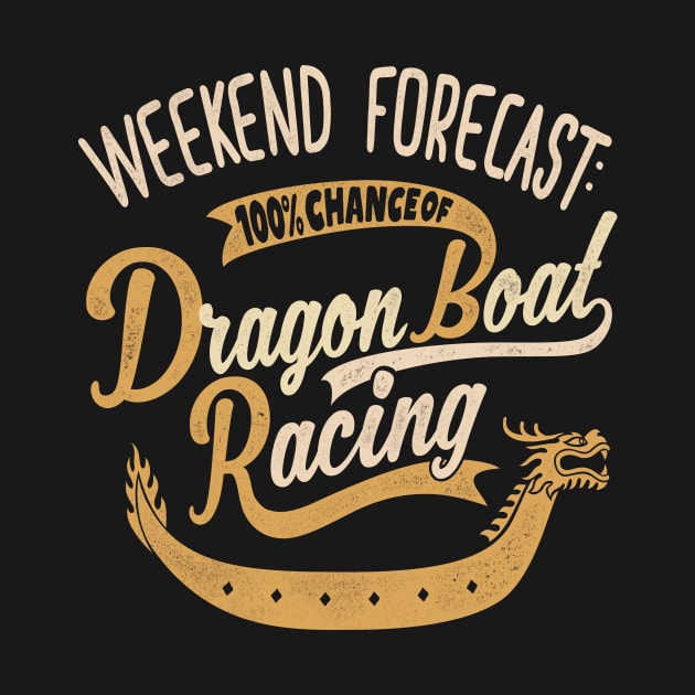 Weekend Forecast 100% Chance Of Dragon Boat Racing by MarkusShirts