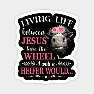 Living Life Between Jesus Shirt I Wish A Heifer Would Shirt tee Magnet