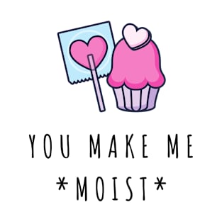 You make me moist - funny valentines day pun T-Shirt