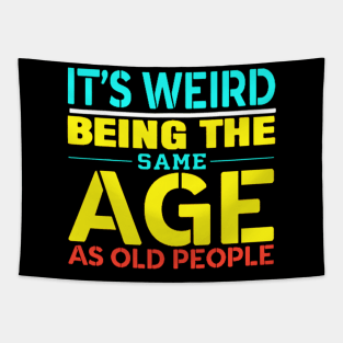 its weird being the same age as old people Tapestry