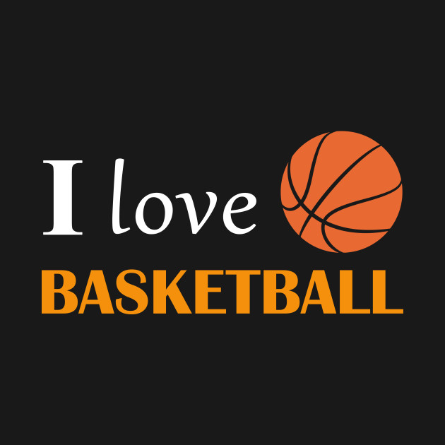 I Love Basketball I Love Basketball T Shirt Teepublic