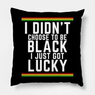 I Didn't Choose to be Black, I Just Got Lucky Pillow