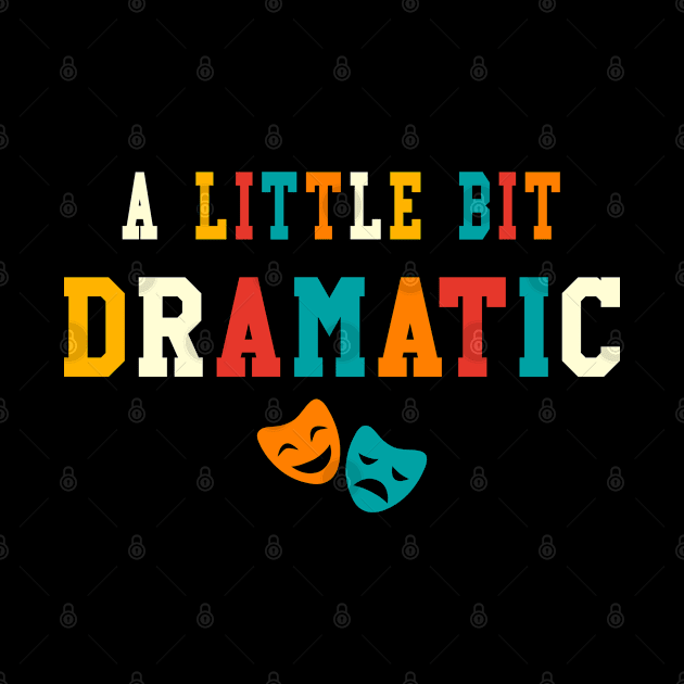 A Little Bit Dramatic Funny Theatre Gifts Drama Theater by KsuAnn