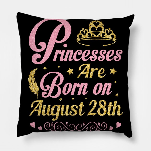 Princesses Are Born On August 28th Happy Birthday To Me Nana Mommy Aunt Sister Wife Niece Daughter Pillow by joandraelliot