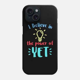 I Believe In The Power Of YET - growth mindset tshirt Phone Case