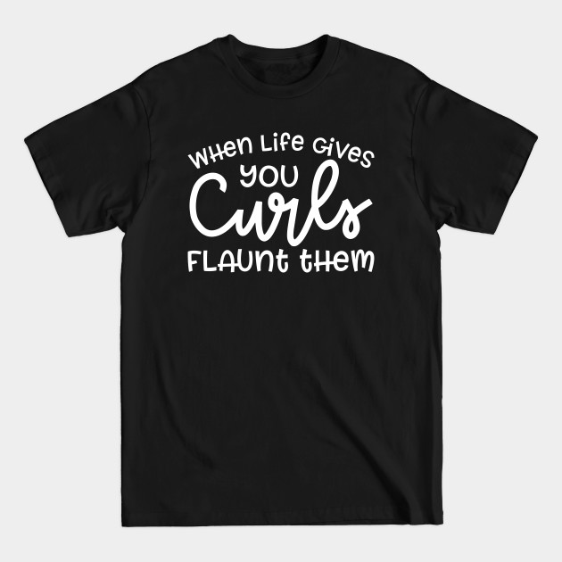 When Life Gives Your Curls Flaunt Them Hairstylist Curly Hair Funny Cute - Curly Haired Girls - T-Shirt