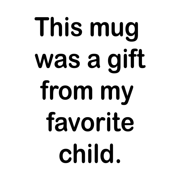 This mug was a gift from my favorite child. by BorzK