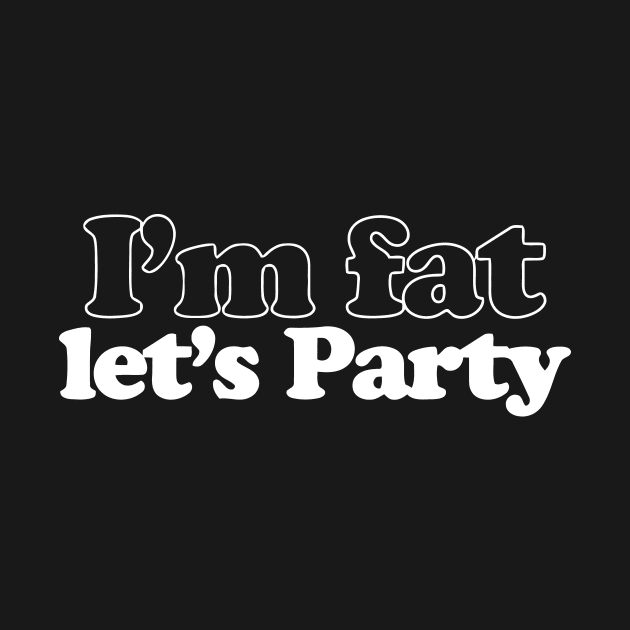 I'm Fat Let's Party by Mariteas