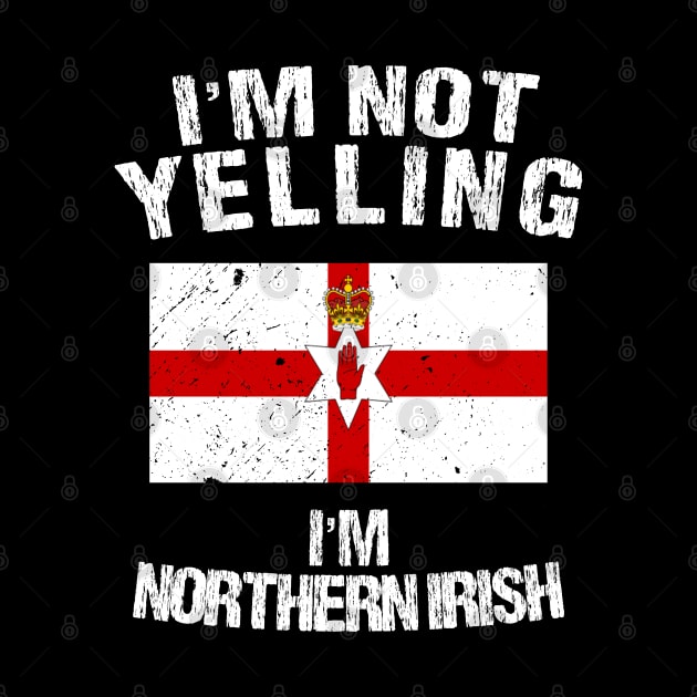 I'm Not Yelling I'm Northern Irish by TShirtWaffle1