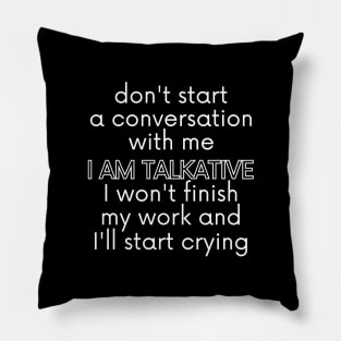 Don't start a conversation with me. I AM TALKATIVE, I won't finish my work and I'll start crying. Pillow