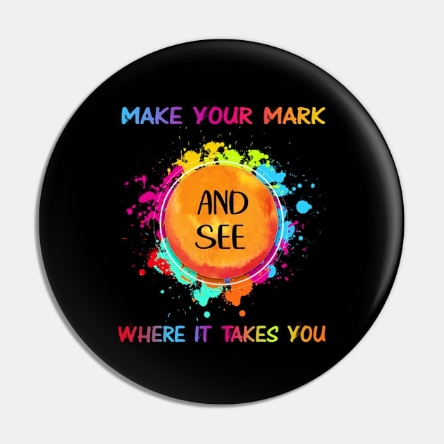 Make Your Mark And See Where It Takes You The Dot And See Where It Takes You The Dot Pin by beelz