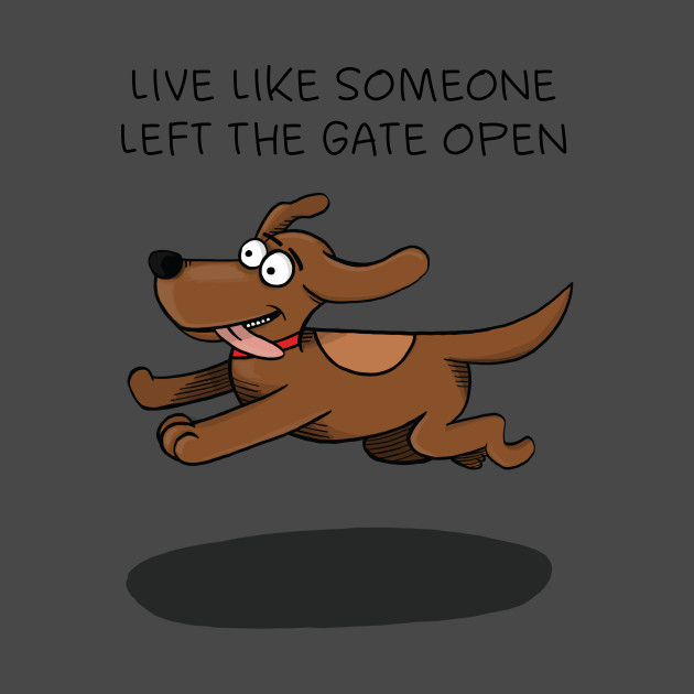 Live Like Someone Left The Gate Open